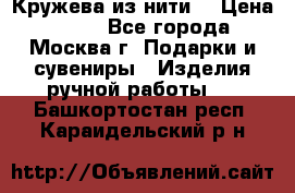 Кружева из нити  › Цена ­ 200 - Все города, Москва г. Подарки и сувениры » Изделия ручной работы   . Башкортостан респ.,Караидельский р-н